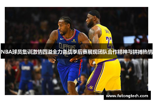 NBA球员集训激情四溢全力备战季后赛展现团队合作精神与拼搏热情